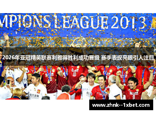 2026年亚冠精英联赛利雅得胜利成功晋级 赛季表现亮眼引人注目 2026年亚冠精英联赛利雅得胜利成功晋级 赛季表现亮眼引人注目