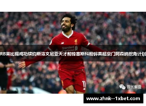 RB莱比锡成功续约斯洛文尼亚天才前锋塞斯科粉碎英超豪门阿森纳挖角计划